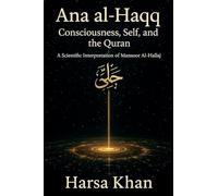 Ana al-Haqq: Consciousness, Self and the Quran. (EditionFirst Edition): Consciousness, Self, and the Quran, A SCIENTIFIC INTERPRETATION OF MANSOOR AL HALLAJ