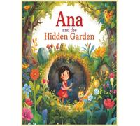 Ana and the Hidden Garden: A Story of Kindness, Magic, and Friendship