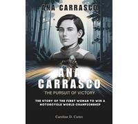 ANA CARRASCO :The Pursuit of Victory: The Story of the First Woman to Win a Motorcycle World Championship (BIOGRAPHIES OF WOMEN CHAMPIONS IN MOTORSPORT: THE UNTOLD STORIES OF TRACK AND RACING LEGENDS)