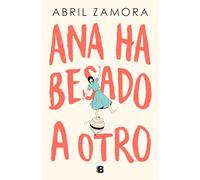 Ana Ha Besado a Otro / Ana Kissed Someone Else (Ediciones B)