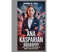 ANA KASPARIAN BIOGRAPHY : VOICE OF COURAGE IN MEDIA AND POLITICS: THE EVOLUTION OF A RELENTLESS JOURNALIST