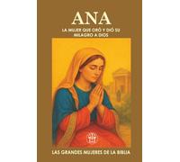ANA, LA MUJER QUE ORÓ Y DIO SU MILAGRO A DIOS: La historia de una mujer que transformó su dolor en oración, y su milagro en entrega total.