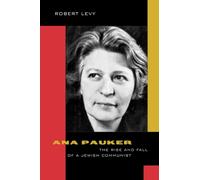 Ana Pauker : The Rise and Fall of a Jewish Communist