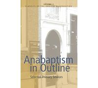 Anabaptism in Outline: Selected Primary Sources: No. 3 (Classics of the Radical Reformation)