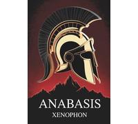 Anabasis: An Ancient Epic of War and Perseverance - Tale of the Ten Thousand (Annotated)