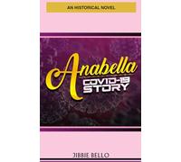 ANABELLA (a Covid 19 Story): A Novel (A Historical Story of love, suspense and thriller on the virus that made the world stand still)