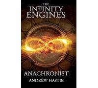 Anachronist: A Time Travel Adventure: 1 (The Infinity Engines)