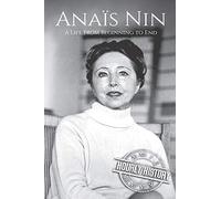 Anaïs Nin: A Life From Beginning to End (Biographies of American Authors)