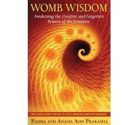Womb Wisdom: Awakening the Creative and Forgotten Powers of the Feminine