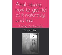 Anal fissure, how to get rid of it naturally and fast: Curing Anal cracks