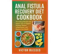 ANAL FISTULA RECOVERY DIET COOKBOOK: Nourishing Recipes and Expert Tips to Support Healing, Reduce Inflammation, and Restore Gut Health