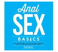 Anal Sex Basics: The Beginner's Guide to Maximizing Anal Pleasure for Every Body
