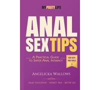 Anal Sex Tips For Guys and Girls: A Practical Guide to Safer, More Comfortable, More Pleasurable Anal Intimacy (My Pouty Lips Sex Tips)