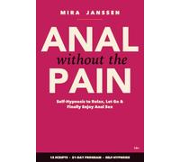 Anal Without the Pain: The Self-Hypnosis Method to Relax Your Body, Release the Fear & Finally Enjoy Anal Sex - 12 Guided Scripts and a 21-Day Program for Women, Men & Couples