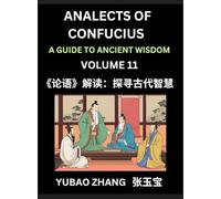 Analects of Confucius (Part 11)- A Guide to Ancient Wisdom, Learn Chinese Language and Culture with Quotes and Sayings from Lunyu, Confucianism ... by China's Master Confucius and His Disciples
