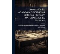 Anales De La Academia De Ciencias Medicas, FÃ-sicas Y Naturales De La Habana