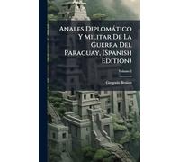 Anales Diplomático Y Militar De La Guerra Del Paraguay, (Spanish Edition)