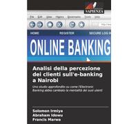 Analisi della percezione dei clienti sull'e-banking a Nairobi: Uno studio approfondito su come l'Electronic Banking abbia cambiato la mentalità dei suoi utenti