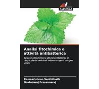 Analisi fitochimica e attività antibatterica: Screening fitochimico e attività antibatterica di cinque piante medicinali indiane su agenti patogeni umani
