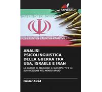 Analisi Psicolinguistica Della Guerra Tra Usa, Israele E Iran: LA GUERRA DI RELIGIONE: IL SUO IMPATTO E LA SUA RICEZIONE NEL MONDO ARABO