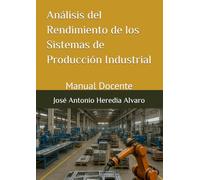 Análisis del Rendimiento de los Sistemas de Producción Industrial: Manual Docente