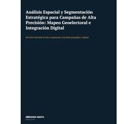 Análisis Espacial y Segmentación Estratégica para Campañas de Alta Precisión: Mapeo Geoelectoral e Integración Digital: Del dato electoral al voto conquistado: precisión geográfica y digital