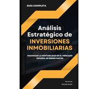 Análisis Estratégico de Inversiones Inmobiliarias: Guía Completa para Maximizar la Rentabilidad en el Mercado Español de Bienes Raíces