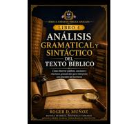 ANÁLISIS GRAMATICAL Y SINTÁCTICO DEL TEXTO BÍBLICO: Cómo observar palabras, oraciones y relaciones gramaticales para interpretar con precisión las Escrituras (EXÉGESIS BÍBLICA APLICADA)