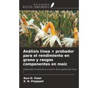 Análisis línea × probador para el rendimiento en grano y rasgos componentes en maíz: Capacidad combinatoria y acción de los genes Zea mays L