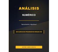 Análisis Numérico: Aproximación y Algoritmos - 200 ejercicios progresivos resueltos