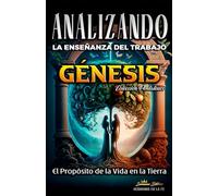 Analizando la Enseñanza del Trabajo en Génesis: El Proposito de la Vida en la Tierra: 1 (La Enseñanza del Trabajo en la Biblia)
