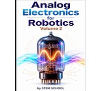 Analog Electronics for Robotics Volume 2 (Electronics for Robotics: Circuits, Sensors, and Power Systems Explained)