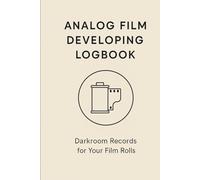 Analog Film Developing Logbook: Track Every Roll, Master Your Darkroom Workflow and Achieve Consistent Film Results (C-41, B&W, E-6) with Professional Developing Sheets