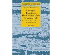 Analogical Identities: The Creation of the Christian Self: Beyond Spirituality and Mysticism in the Patristic Era: 28 (Studia Traditionis Theologiae)