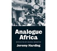 Analogue Africa : Notes on the Anti-Colonial Imagination