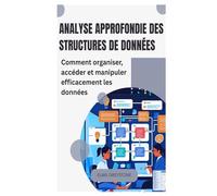 Analyse approfondie des structures de données: Comment organiser, accéder et manipuler efficacement les données
