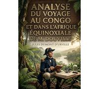 Analyse du Voyage au Congo et dans l'Afrique équinoxiale de M. Douville: Une analyse critique du récit de voyage de M. Douville au Congo et en Afrique équatoriale par Jules Dumont d'Urville