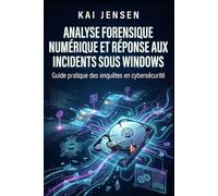 Analyse forensique numérique et réponse aux incidents sous Windows: Guide pratique des enquêtes en cybersécurité