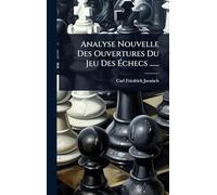 Analyse Nouvelle Des Ouvertures Du Jeu Des Échecs ......