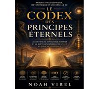Analyse philosophique, métaphysique et universelle de Le Codex des Principes Éternels: Lois invisibles, conscience humaine et la quête intemporelle de vérité au cœur de l’existence