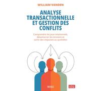 Analyse transactionnelle et gestion des conflits: Comprendre les jeux relationnels, désamorcer les tensions et sortir des impasses au quotidien