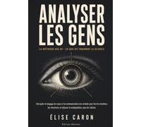 Analyser les gens: Décrypter le langage du corps et la communication non verbale pour lire les émotions, les intentions et déjouer la manipulation, sans les clichés