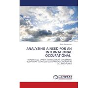 ANALYSING A NEED FOR AN INTERNATIONAL OCCUPATIONAL: HEALTH AND SAFETY MANAGEMENT GOVERNING BODY THAT MANAGES OCCUPATIONAL HEALTH IN ALL DISCIPLINES