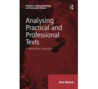 Analysing Practical and Professional Texts: A Naturalistic Approach (Directions in Ethnomethodology and Conversation Analysis)