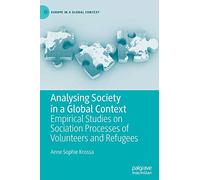 Analysing Society in a Global Context: Empirical Studies on Sociation Processes of Volunteers and Refugees (Europe in a Global Context)