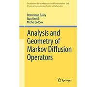 Analysis and Geometry of Markov Diffusion Operators: 348 (Grundlehren der mathematischen Wissenschaften, 348)