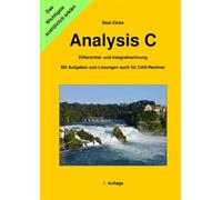 Analysis C - Differential- und Integralrechnung: Mit Aufgaben und Lösungen auch für CAS-Rechner