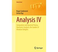 Analysis IV: Integration and Spectral Theory, Harmonic Analysis, the Garden of Modular Delights: 4 (Universitext)