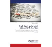 Analysis of india retail consumer behaviour: A study of indian grocery and consumer durables market in the context of store attributes & retail formats