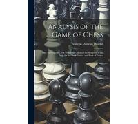 Analysis of the Game of Chess: Illus. by Diagrams, On Which Are Marked the Situation of the Party for the Back-Games and Ends of Parties